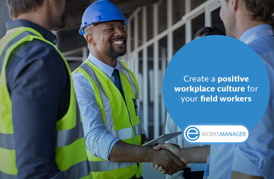 Create a positive workplace culture for your field workers