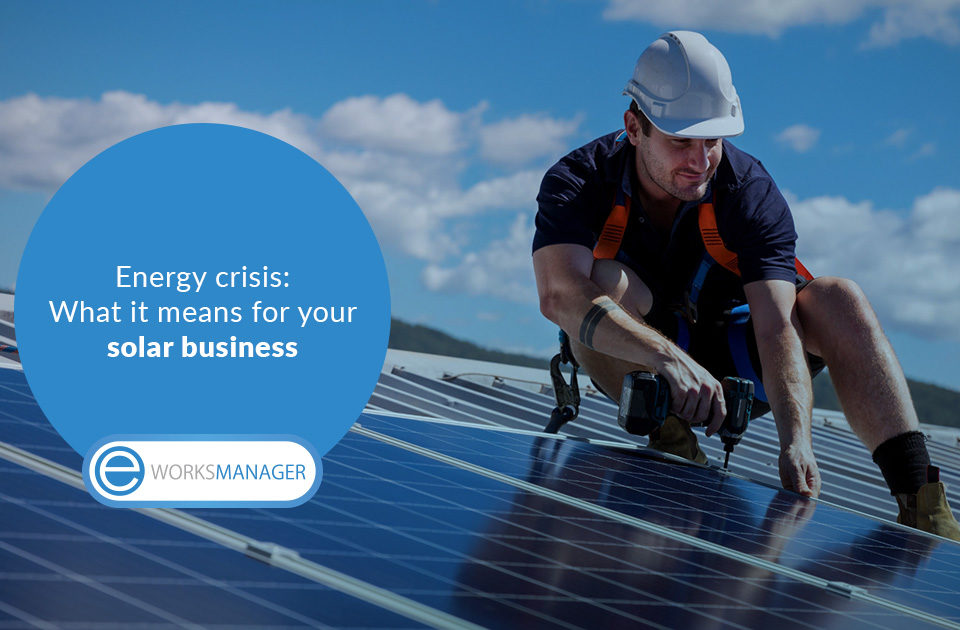 Energy crisis: What it means for your solar business