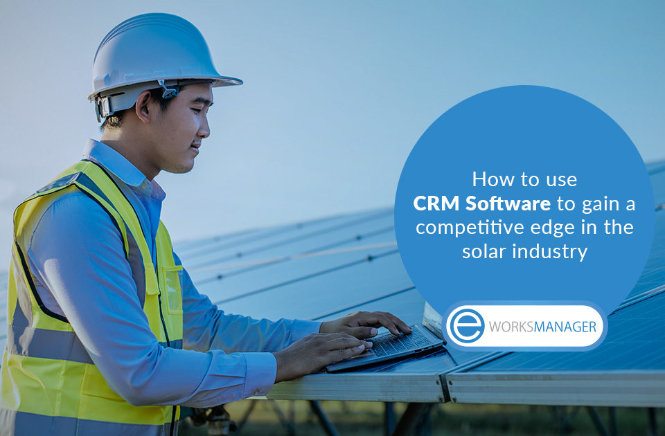 How to use CRM Software to remain competitive in the solar industry